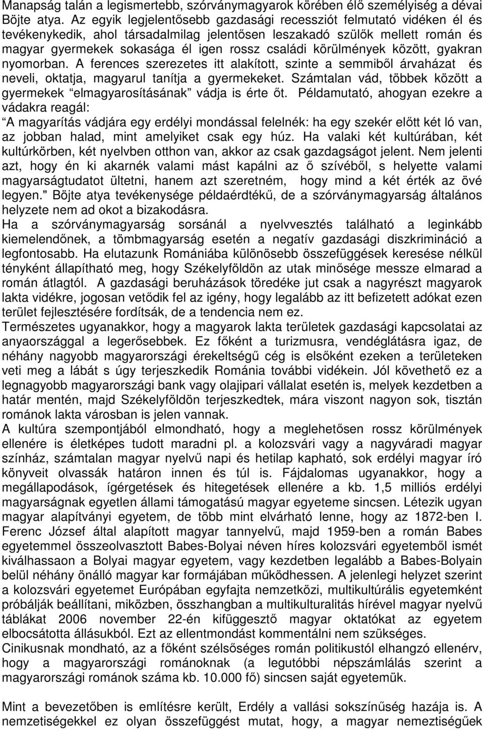 körülmények között, gyakran nyomorban. A ferences szerezetes itt alakított, szinte a semmiből árvaházat és neveli, oktatja, magyarul tanítja a gyermekeket.