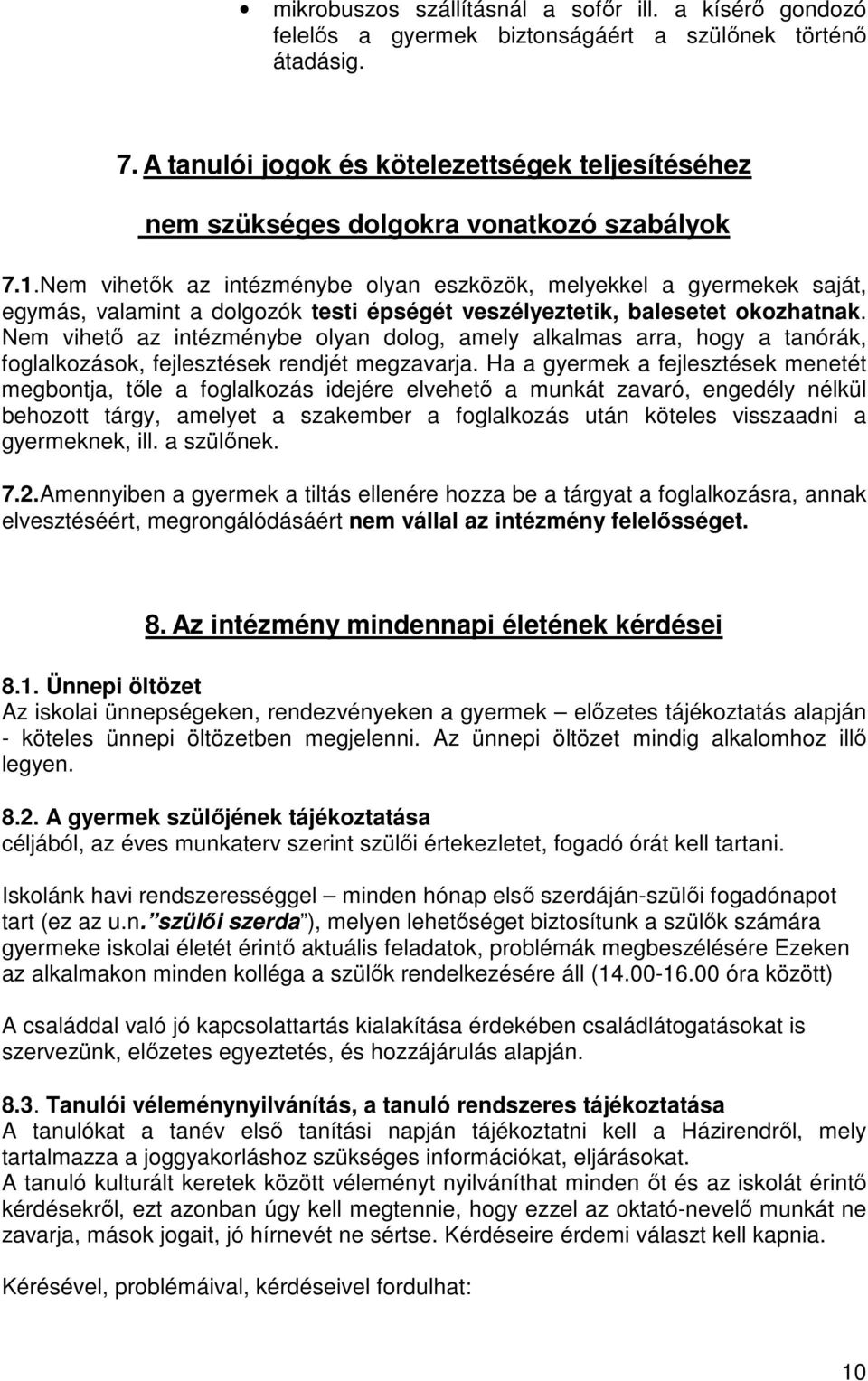 Nem vihetık az intézménybe olyan eszközök, melyekkel a gyermekek saját, egymás, valamint a dolgozók testi épségét veszélyeztetik, balesetet okozhatnak.