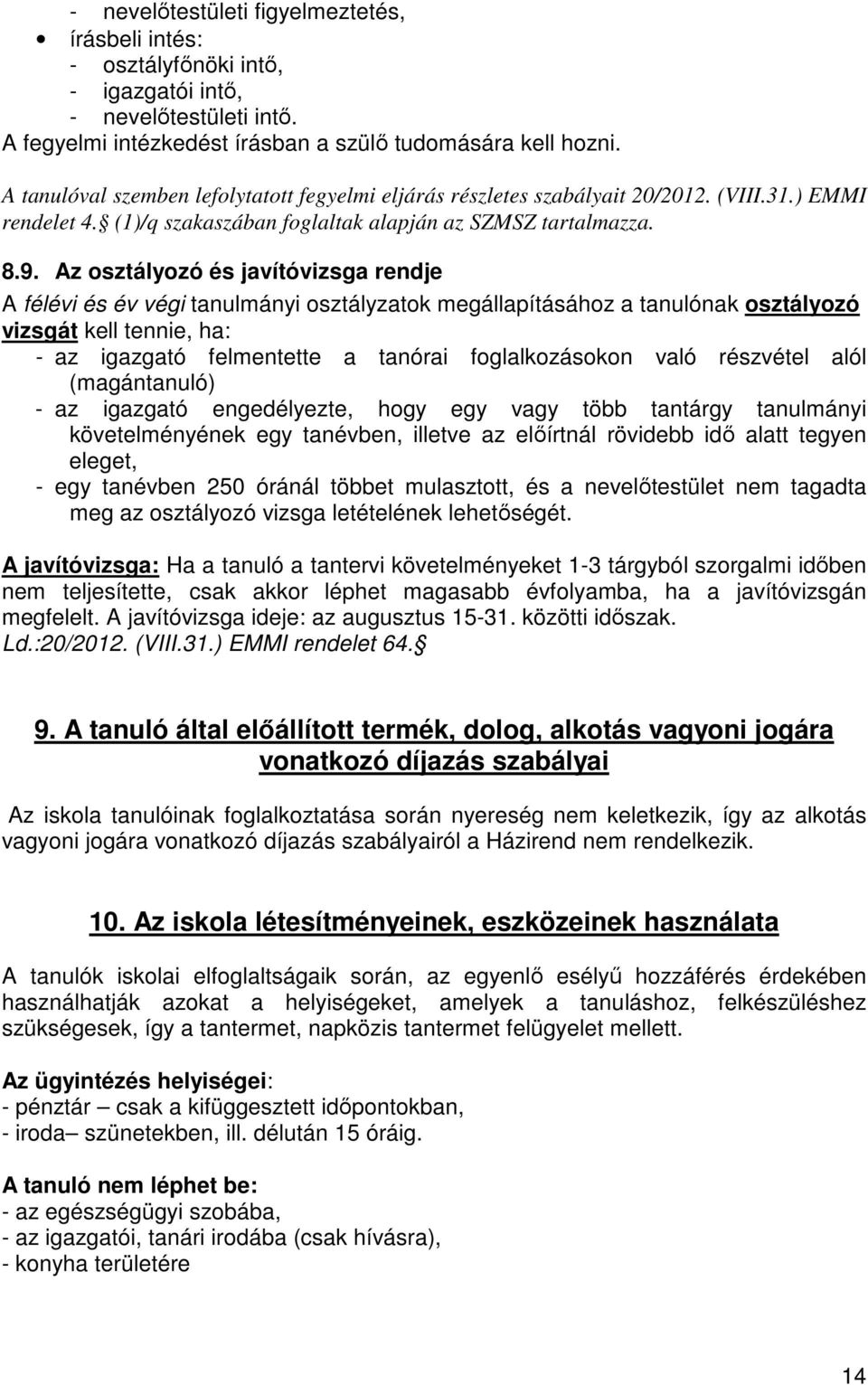 Az osztályozó és javítóvizsga rendje A félévi és év végi tanulmányi osztályzatok megállapításához a tanulónak osztályozó vizsgát kell tennie, ha: - az igazgató felmentette a tanórai foglalkozásokon