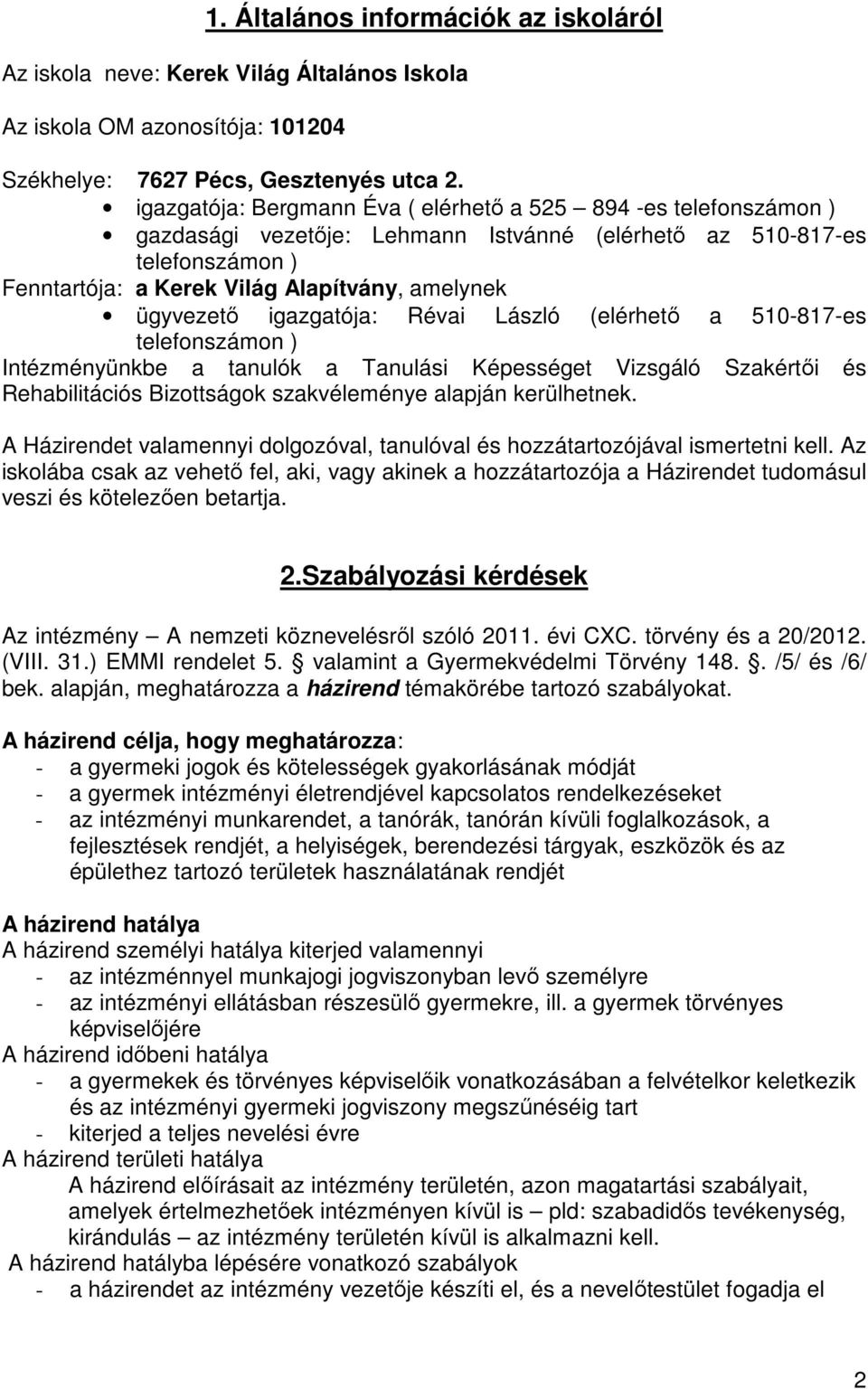 ügyvezetı igazgatója: Révai László (elérhetı a 510-817-es telefonszámon ) Intézményünkbe a tanulók a Tanulási Képességet Vizsgáló Szakértıi és Rehabilitációs Bizottságok szakvéleménye alapján