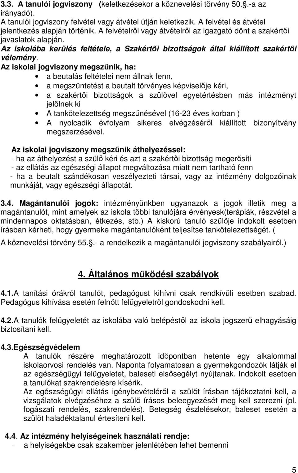 Az iskolai jogviszony megszőnik, ha: a beutalás feltételei nem állnak fenn, a megszüntetést a beutalt törvényes képviselıje kéri, a szakértıi bizottságok a szülıvel egyetértésben más intézményt