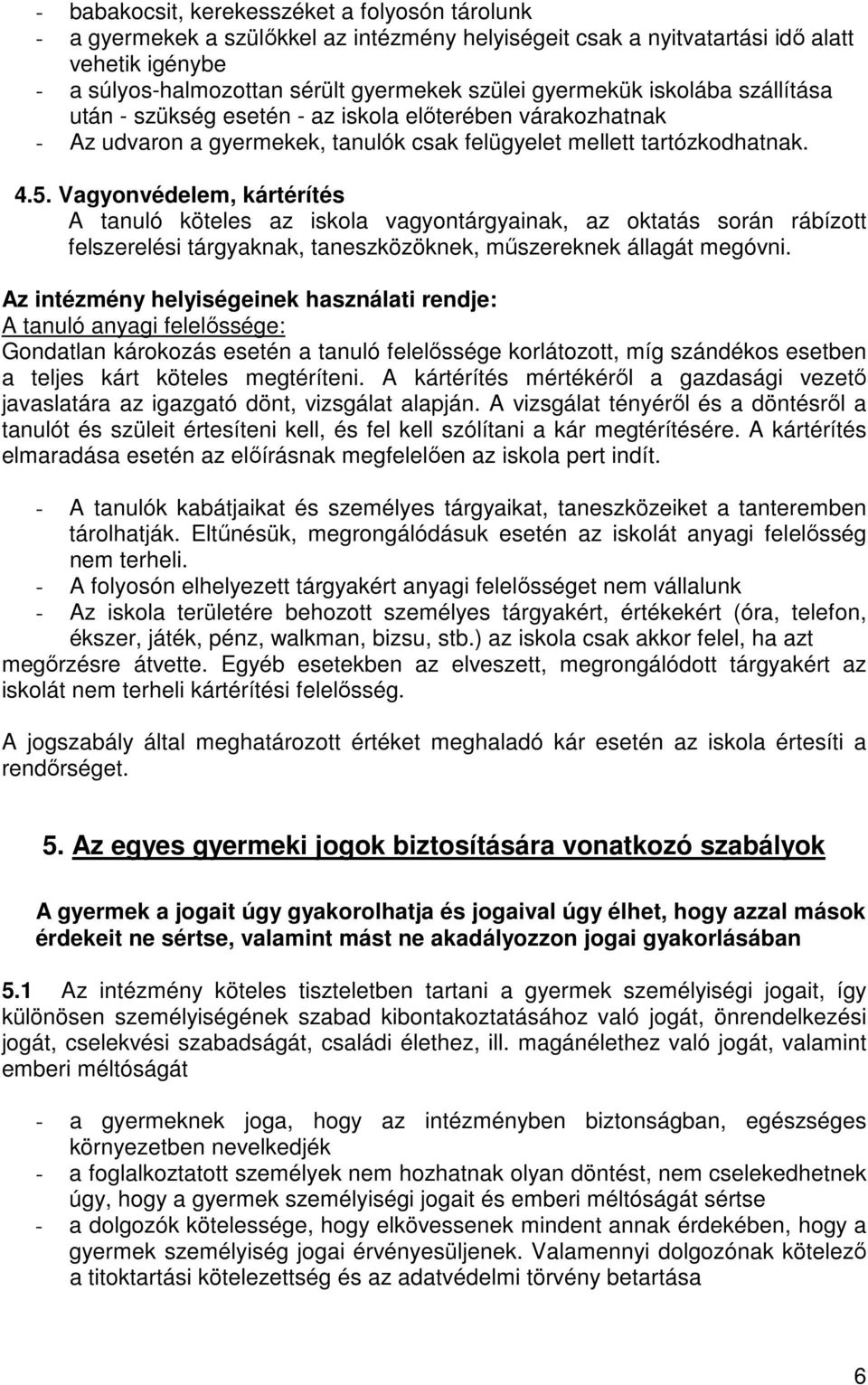 Vagyonvédelem, kártérítés A tanuló köteles az iskola vagyontárgyainak, az oktatás során rábízott felszerelési tárgyaknak, taneszközöknek, mőszereknek állagát megóvni.