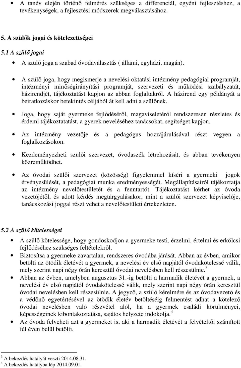 A szülő joga, hogy megismerje a nevelési-oktatási intézmény pedagógiai programját, intézményi minőségirányítási programját, szervezeti és működési szabályzatát, házirendjét, tájékoztatást kapjon az