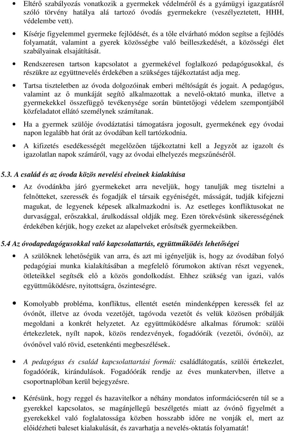 Rendszeresen tartson kapcsolatot a gyermekével foglalkozó pedagógusokkal, és részükre az együttnevelés érdekében a szükséges tájékoztatást adja meg.