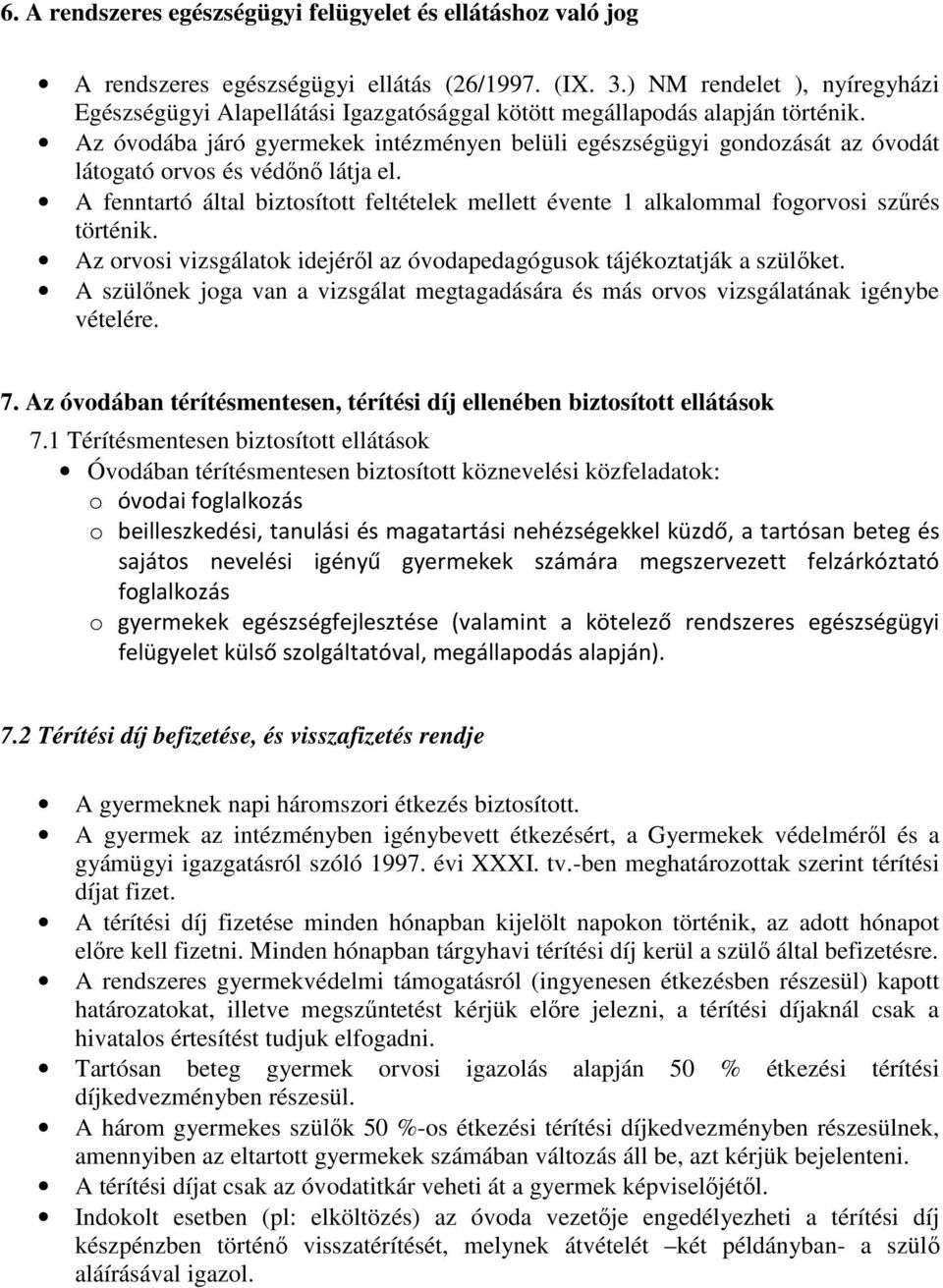 Az óvodába járó gyermekek intézményen belüli egészségügyi gondozását az óvodát látogató orvos és védőnő látja el.