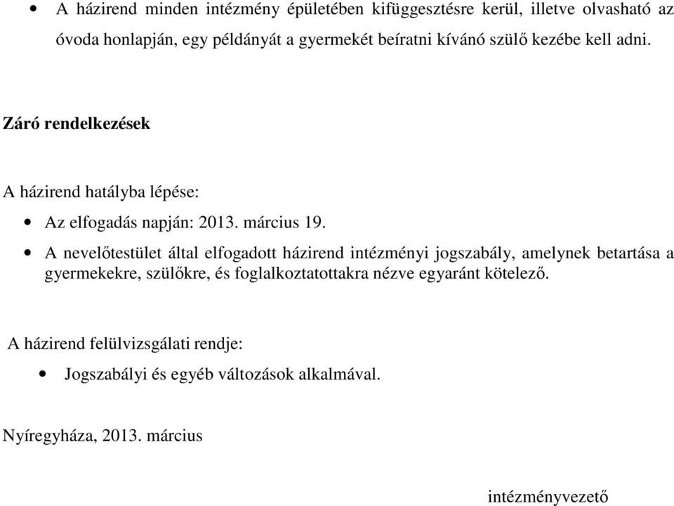 A nevelőtestület által elfogadott házirend intézményi jogszabály, amelynek betartása a gyermekekre, szülőkre, és foglalkoztatottakra