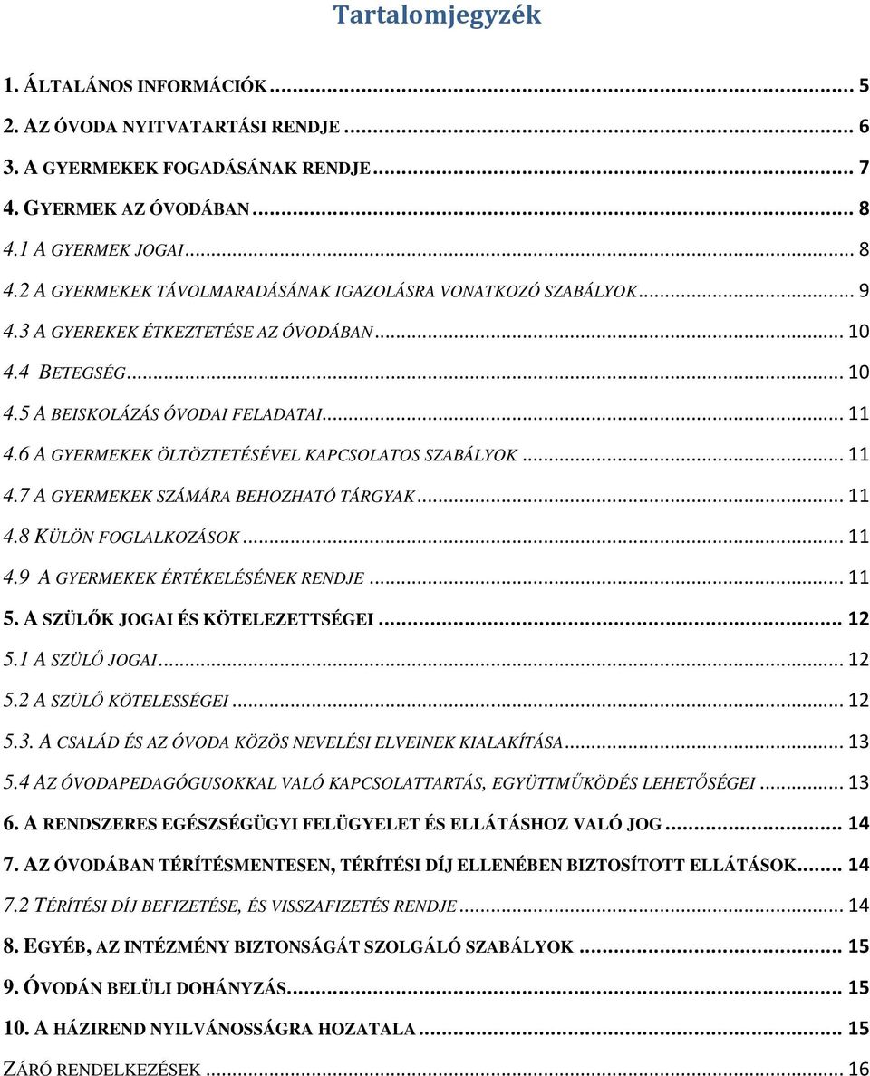 6 A GYERMEKEK ÖLTÖZTETÉSÉVEL KAPCSOLATOS SZABÁLYOK... 11 4.7 A GYERMEKEK SZÁMÁRA BEHOZHATÓ TÁRGYAK... 11 4.8 KÜLÖN FOGLALKOZÁSOK... 11 4.9 A GYERMEKEK ÉRTÉKELÉSÉNEK RENDJE... 11 5.