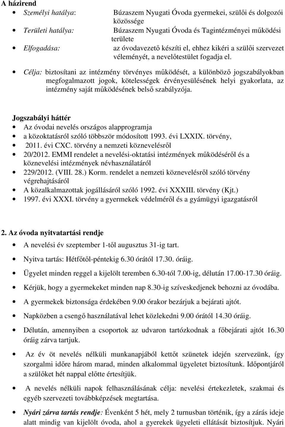 Célja: biztosítani az intézmény törvényes működését, a különböző jogszabályokban megfogalmazott jogok, kötelességek érvényesülésének helyi gyakorlata, az intézmény saját működésének belső szabályzója.