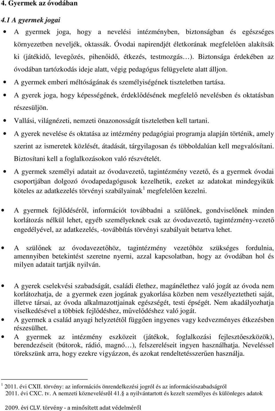 Biztonsága érdekében az óvodában tartózkodás ideje alatt, végig pedagógus felügyelete alatt álljon. A gyermek emberi méltóságának és személyiségének tiszteletben tartása.