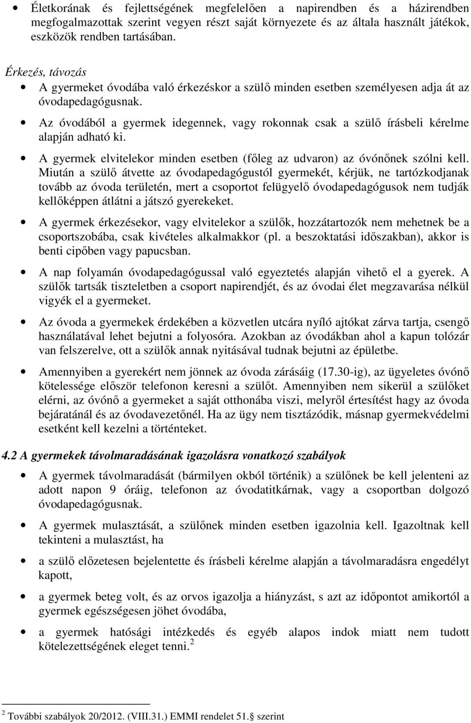 Az óvodából a gyermek idegennek, vagy rokonnak csak a szülő írásbeli kérelme alapján adható ki. A gyermek elvitelekor minden esetben (főleg az udvaron) az óvónőnek szólni kell.