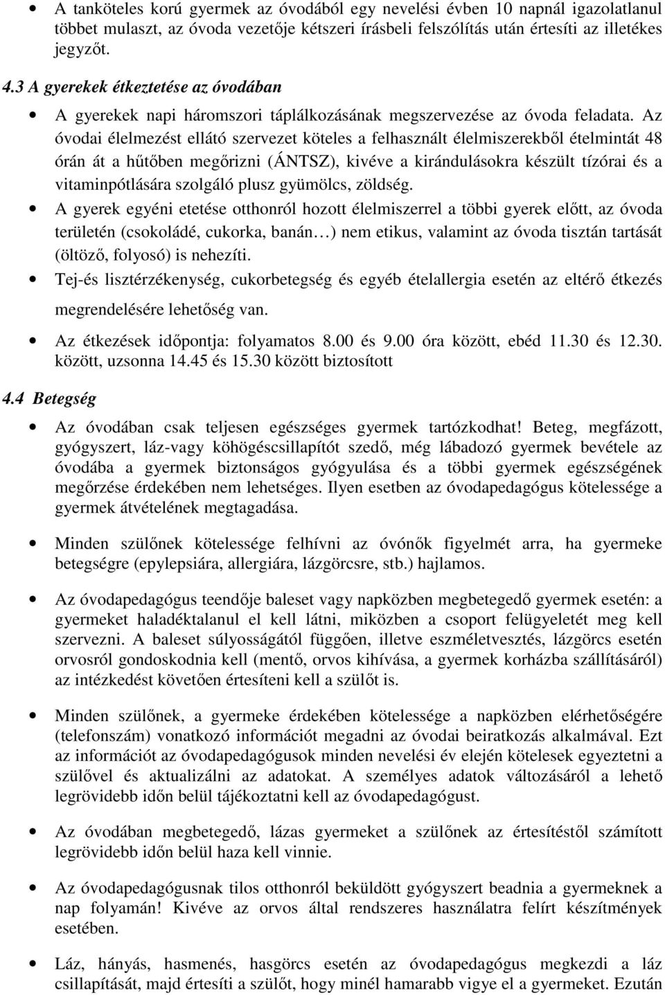 Az óvodai élelmezést ellátó szervezet köteles a felhasznált élelmiszerekből ételmintát 48 órán át a hűtőben megőrizni (ÁNTSZ), kivéve a kirándulásokra készült tízórai és a vitaminpótlására szolgáló