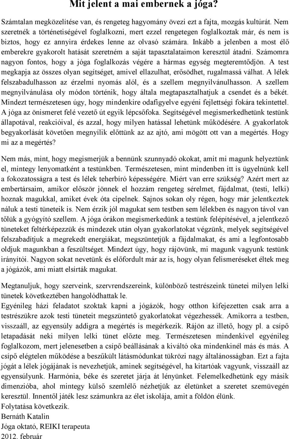 Inkább a jelenben a most élő emberekre gyakorolt hatását szeretném a saját tapasztalataimon keresztül átadni. Számomra nagyon fontos, hogy a jóga foglalkozás végére a hármas egység megteremtődjön.