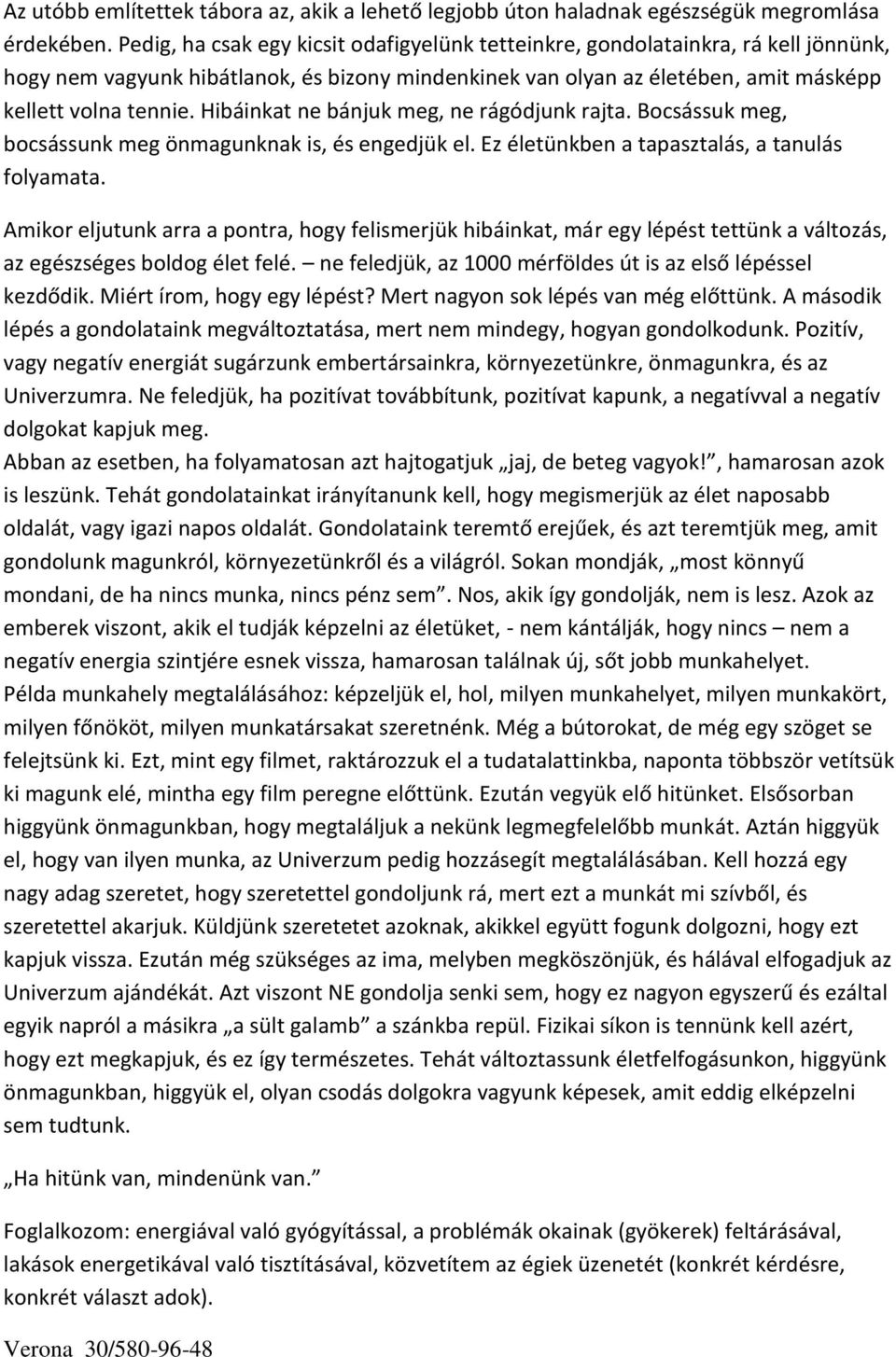 Hibáinkat ne bánjuk meg, ne rágódjunk rajta. Bocsássuk meg, bocsássunk meg önmagunknak is, és engedjük el. Ez életünkben a tapasztalás, a tanulás folyamata.