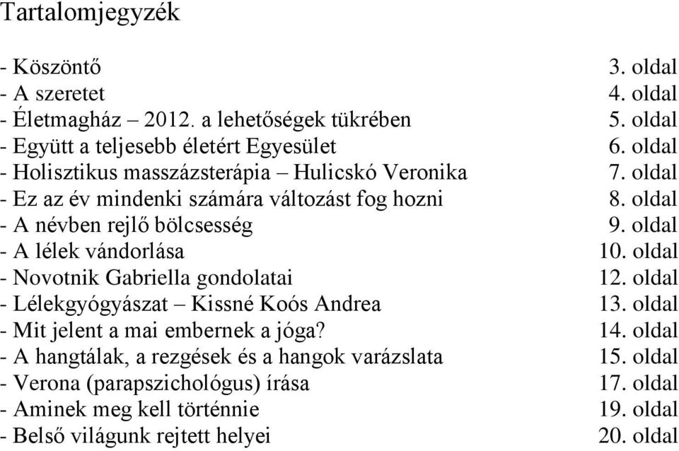 oldal - A lélek vándorlása 10. oldal - Novotnik Gabriella gondolatai 12. oldal - Lélekgyógyászat Kissné Koós Andrea 13. oldal - Mit jelent a mai embernek a jóga?