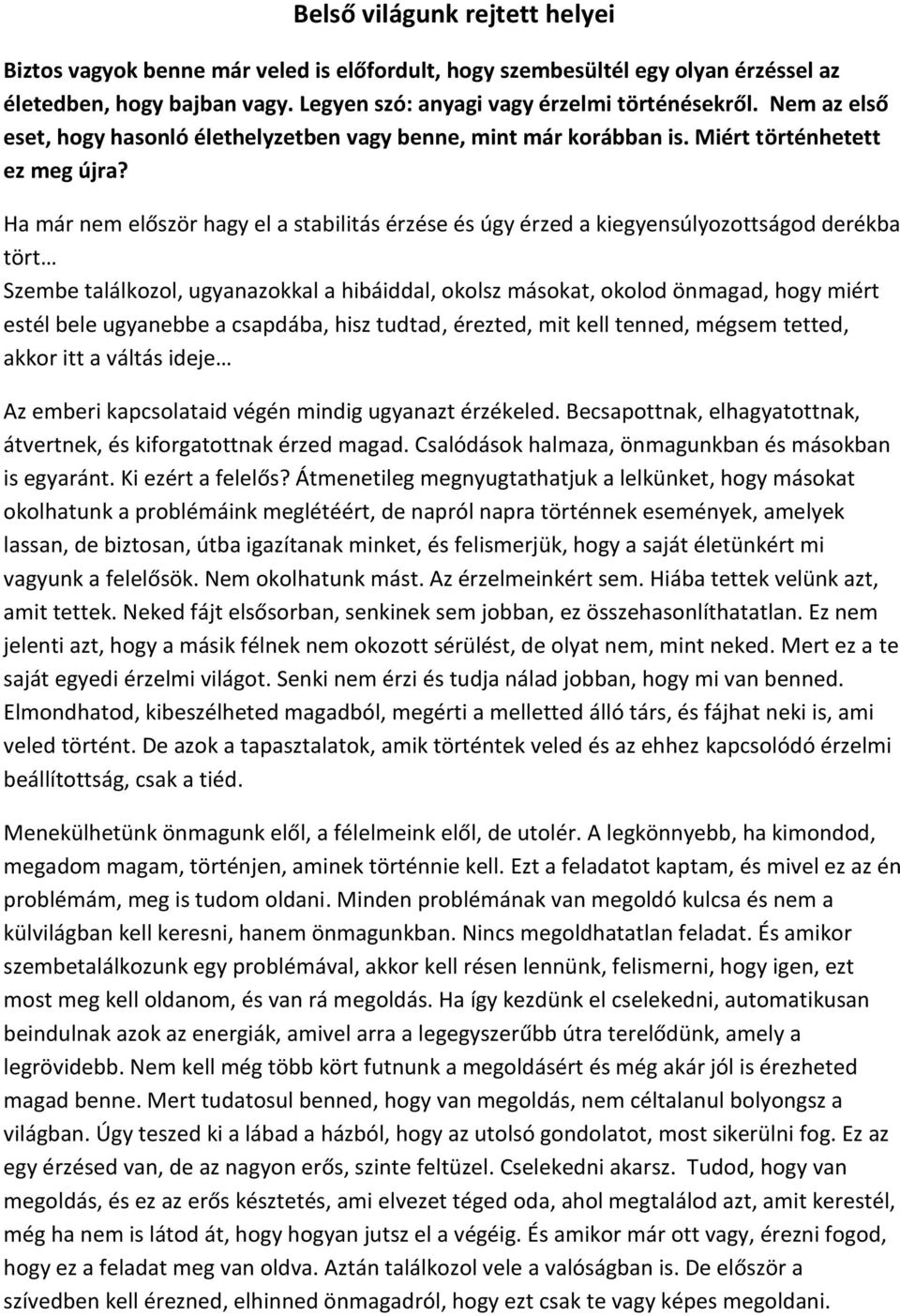 Ha már nem először hagy el a stabilitás érzése és úgy érzed a kiegyensúlyozottságod derékba tört Szembe találkozol, ugyanazokkal a hibáiddal, okolsz másokat, okolod önmagad, hogy miért estél bele