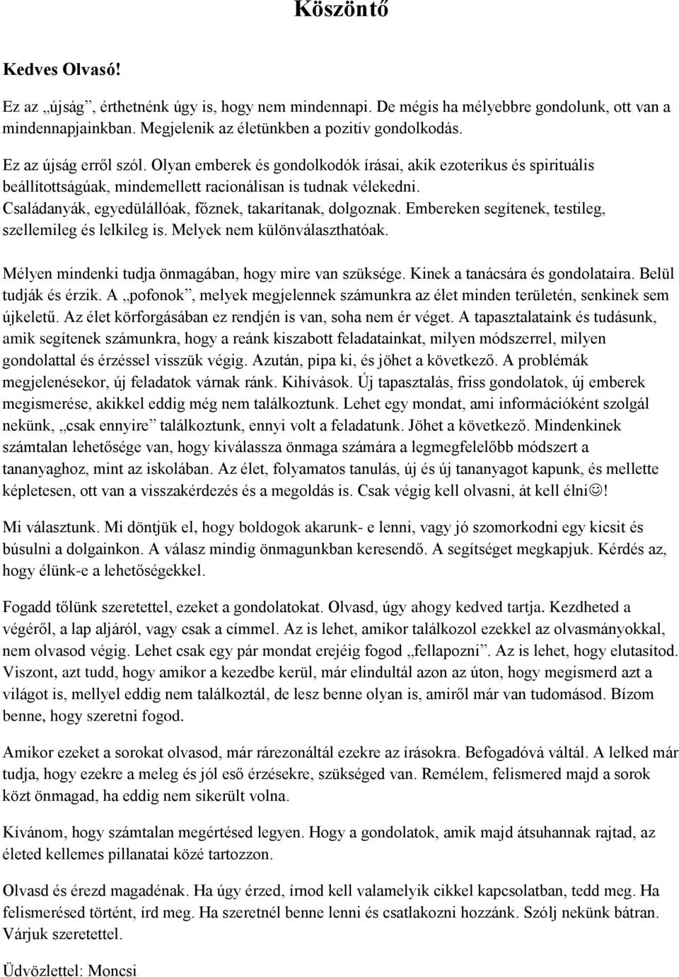 Családanyák, egyedülállóak, főznek, takarítanak, dolgoznak. Embereken segítenek, testileg, szellemileg és lelkileg is. Melyek nem különválaszthatóak.