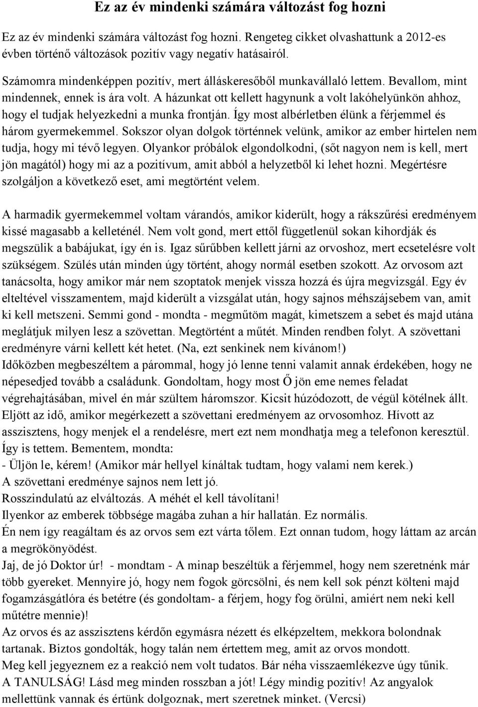 A házunkat ott kellett hagynunk a volt lakóhelyünkön ahhoz, hogy el tudjak helyezkedni a munka frontján. Így most albérletben élünk a férjemmel és három gyermekemmel.