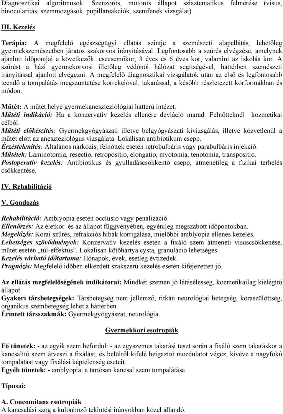 Legfontosabb a szűrés elvégzése, amelynek ajánlott időpontjai a következők: csecsemőkor, 3 éves és 6 éves kor, valamint az iskolás kor.