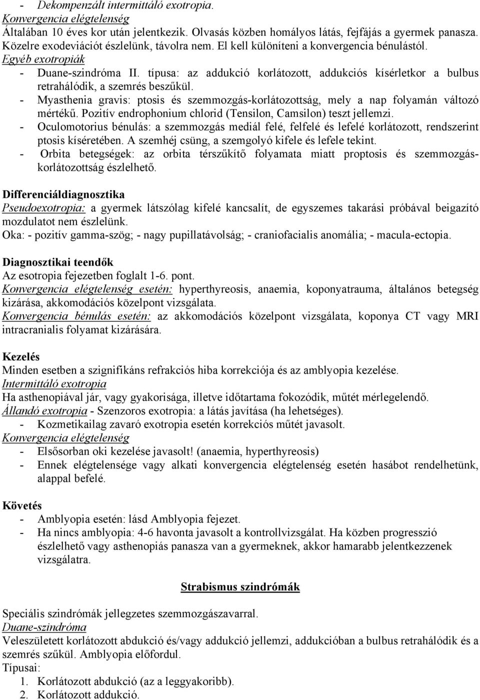 típusa: az addukció korlátozott, addukciós kísérletkor a bulbus retrahálódik, a szemrés beszűkül. - Myasthenia gravis: ptosis és szemmozgás-korlátozottság, mely a nap folyamán változó mértékű.