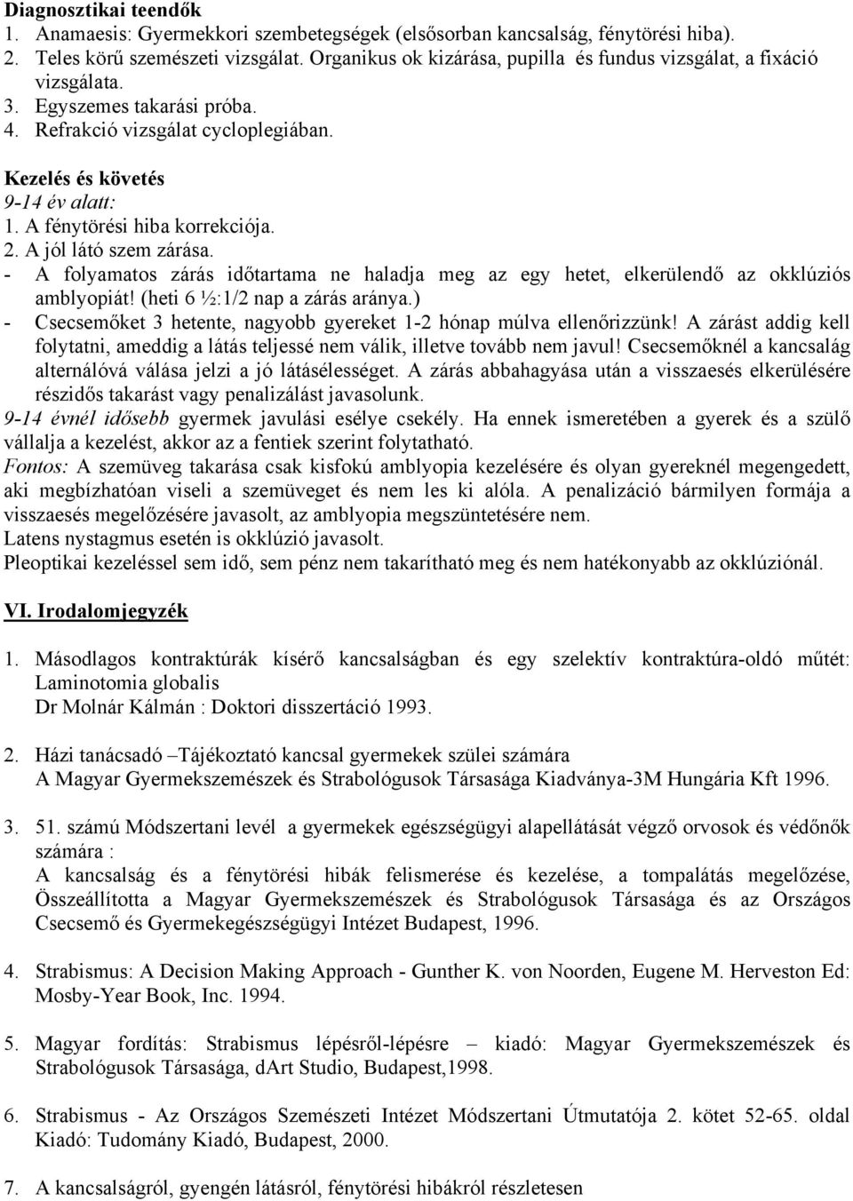 A fénytörési hiba korrekciója. 2. A jól látó szem zárása. - A folyamatos zárás időtartama ne haladja meg az egy hetet, elkerülendő az okklúziós amblyopiát! (heti 6 ½:1/2 nap a zárás aránya.