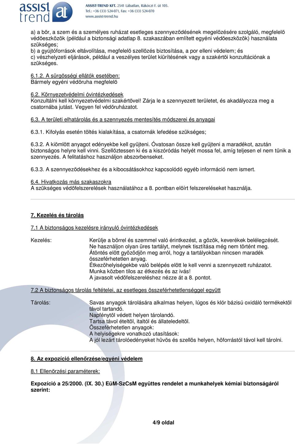 veszélyes terület kiürítésének vagy a szakértői konzultációnak a szükséges. 6.1.2. A sürgősségi ellátók esetében: Bármely egyéni védőruha megfelelő 6.2. Környezetvédelmi óvintézkedések Konzultálni kell környezetvédelmi szakértővel!