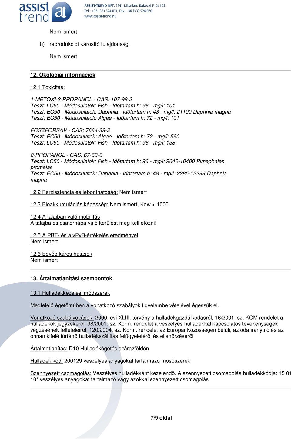 EC50 - Módosulatok: Algae - Idõtartam h: 72 - mg/l: 101 FOSZFORSAV - CAS: 7664-38-2 Teszt: EC50 - Módosulatok: Algae - Idõtartam h: 72 - mg/l: 590 Teszt: LC50 - Módosulatok: Fish - Idõtartam h: 96 -