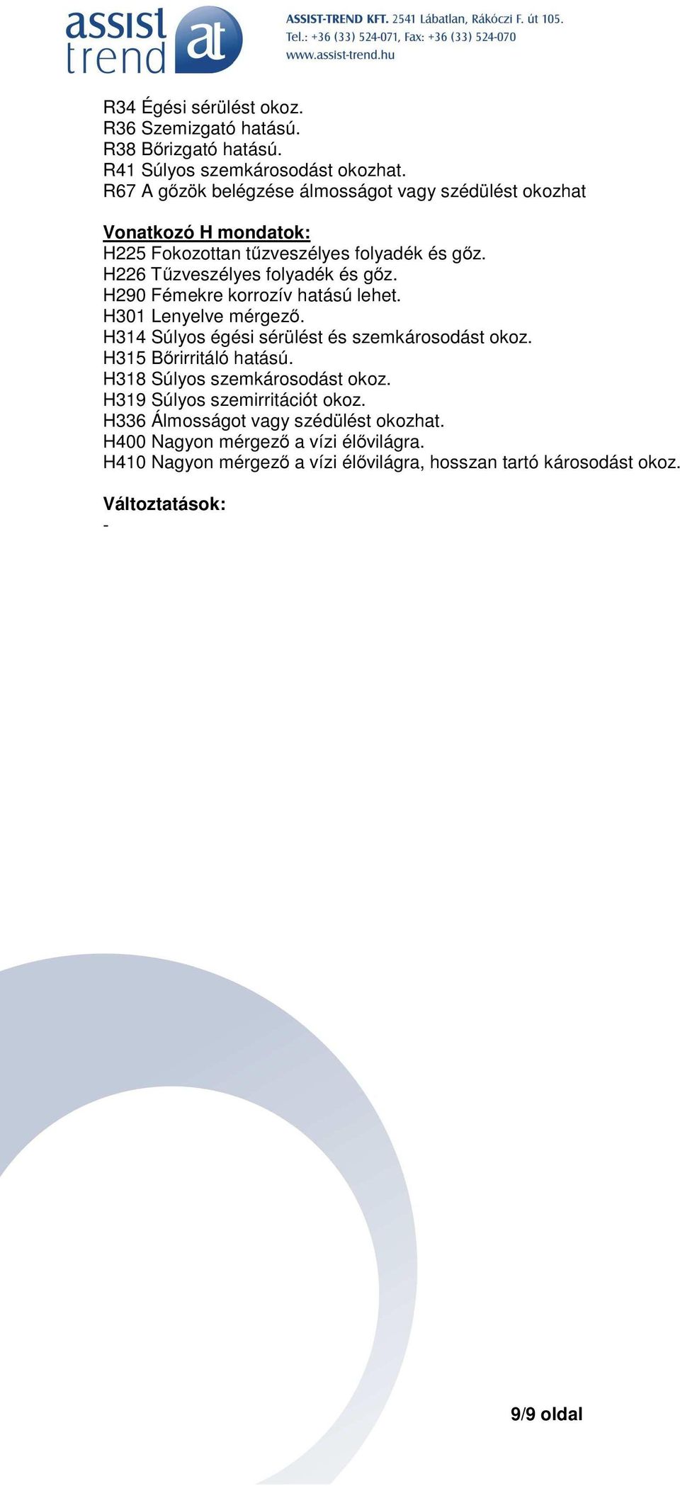 H290 Fémekre korrozív hatású lehet. H301 Lenyelve mérgező. H314 Súlyos égési sérülést és szemkárosodást okoz. H315 Bőrirritáló hatású.