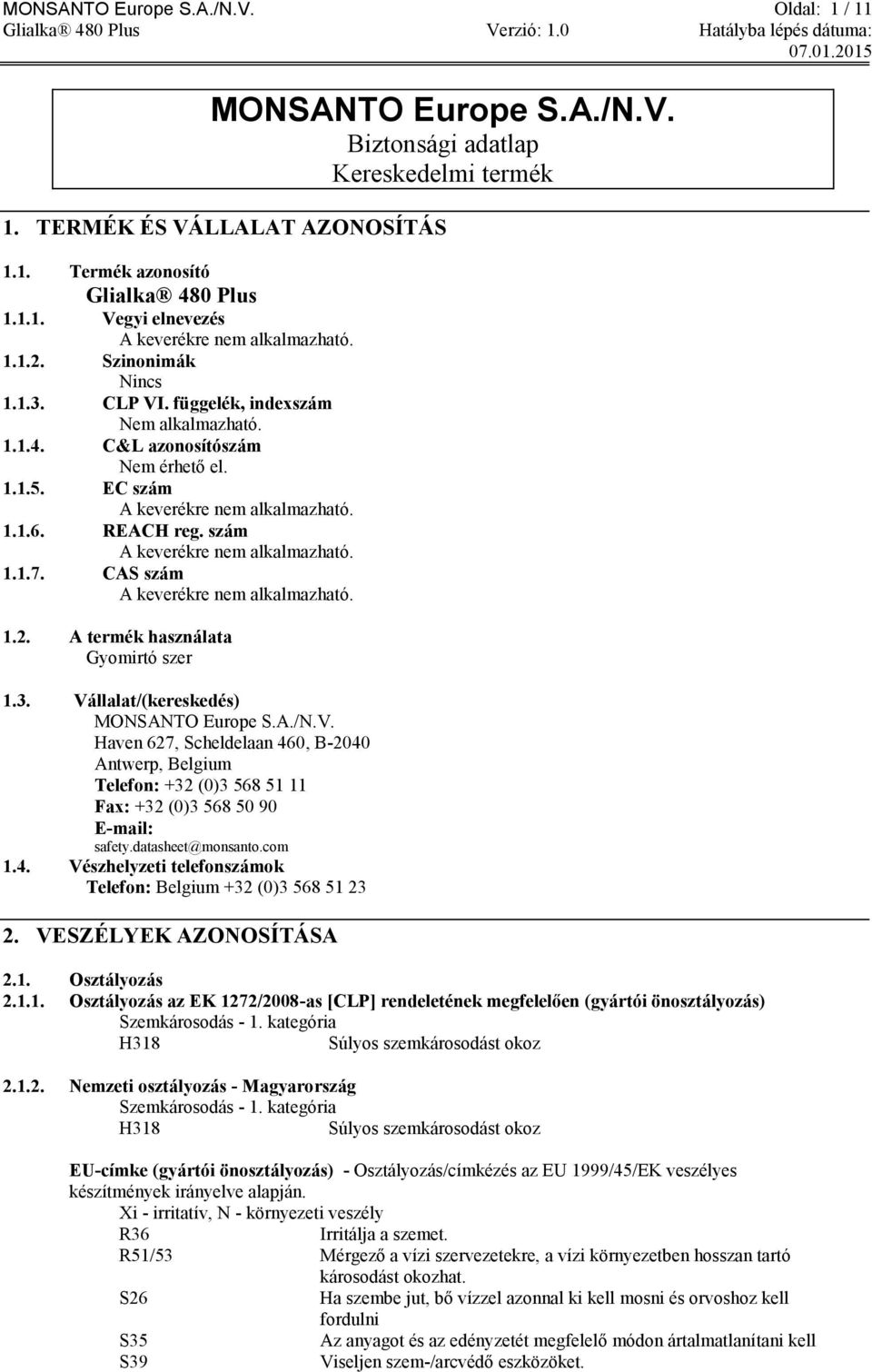 szám A keverékre nem alkalmazható. 1.1.7. CAS szám A keverékre nem alkalmazható. 1.2. A termék használata Gyomirtó szer 1.3. Vá