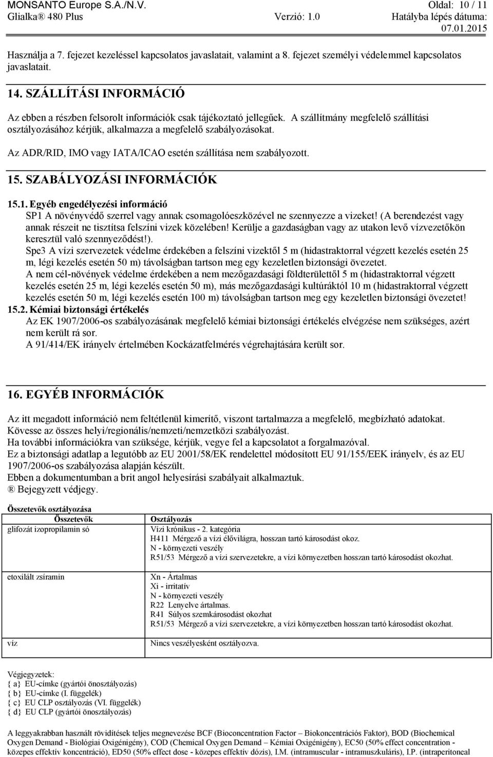 Az ADR/RID, IMO vagy IATA/ICAO esetén szállítása nem szabályozott. 15. SZABÁLYOZÁSI INFORMÁCIÓK 15.1. Egyéb engedélyezési információ SP1 A növényvédő szerrel vagy annak csomagolóeszközével ne szennyezze a vizeket!