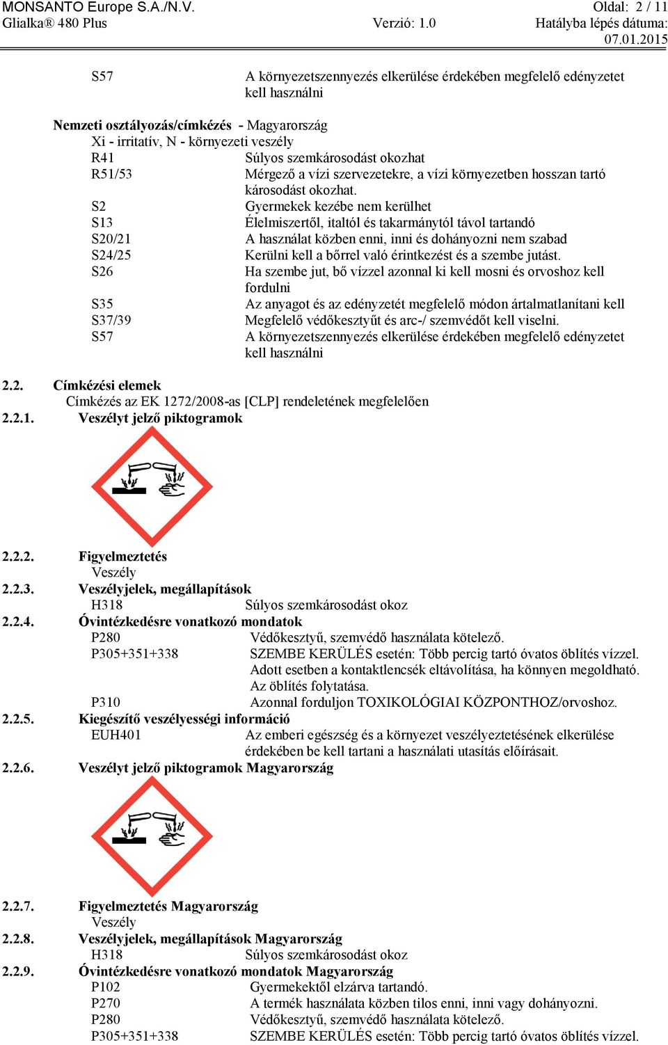 szemkárosodást okozhat R51/53 Mérgező a vízi szervezetekre, a vízi környezetben hosszan tartó károsodást okozhat.