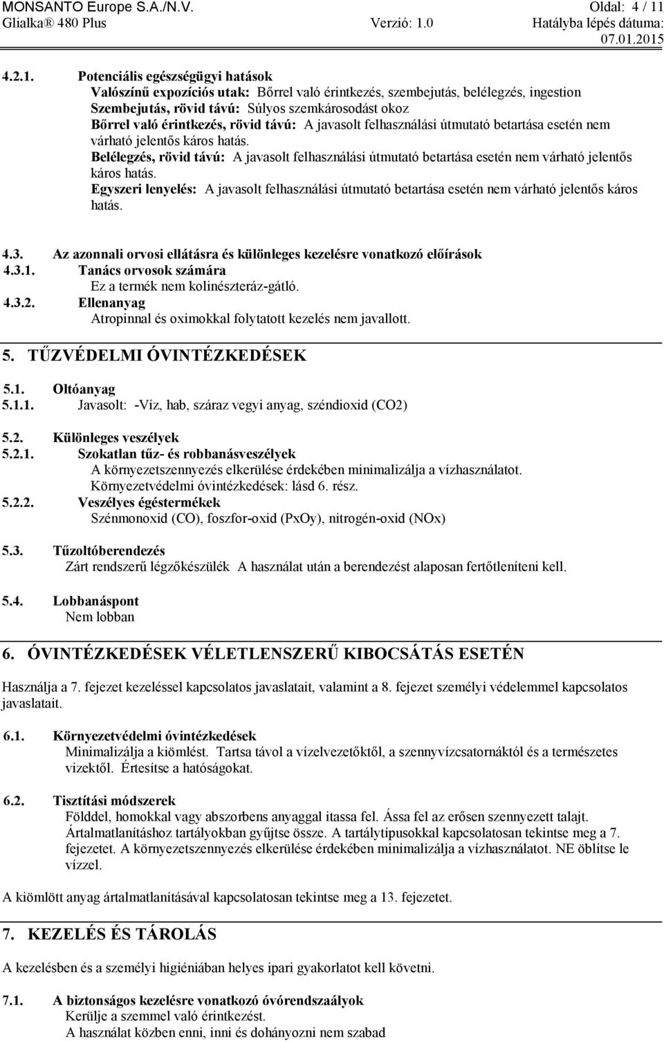 Potenciális egészségügyi hatások Valószínű expozíciós utak: Bőrrel való érintkezés, szembejutás, belélegzés, ingestion Szembejutás, rövid távú: Súlyos szemkárosodást okoz Bőrrel való érintkezés,