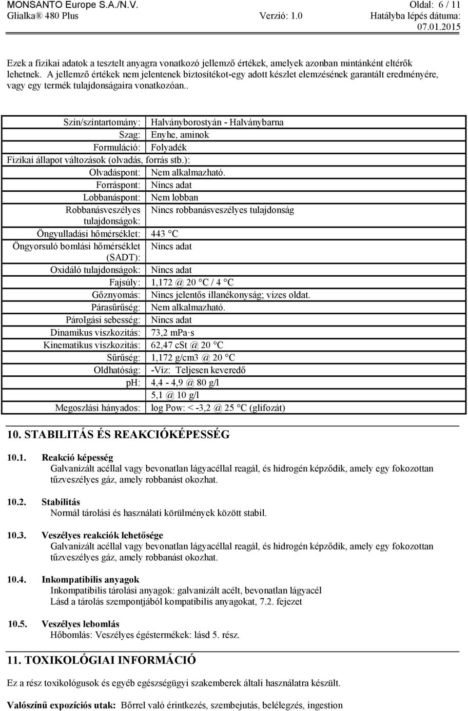 . Szín/színtartomány: Halványborostyán - Halványbarna Szag: Enyhe, aminok Formuláció: Folyadék Fizikai állapot változások (olvadás, forrás stb.): Olvadáspont: Nem alkalmazható.