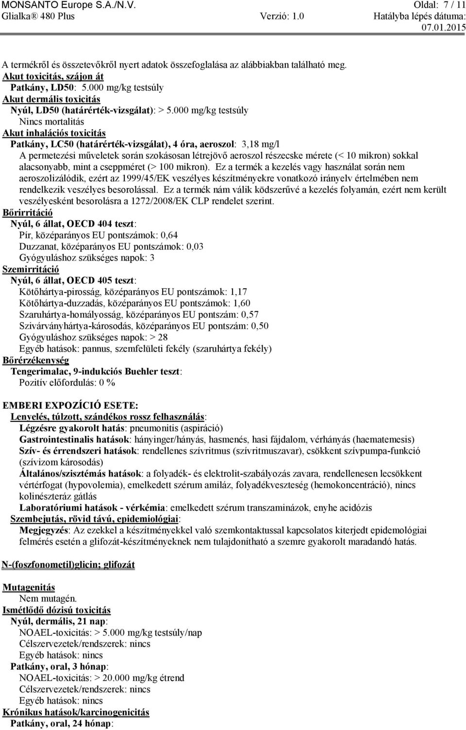 000 mg/kg testsúly Nincs mortalitás Akut inhalációs toxicitás Patkány, LC50 (határérték-vizsgálat), 4 óra, aeroszol: 3,18 mg/l A permetezési műveletek során szokásosan létrejövő aeroszol részecske