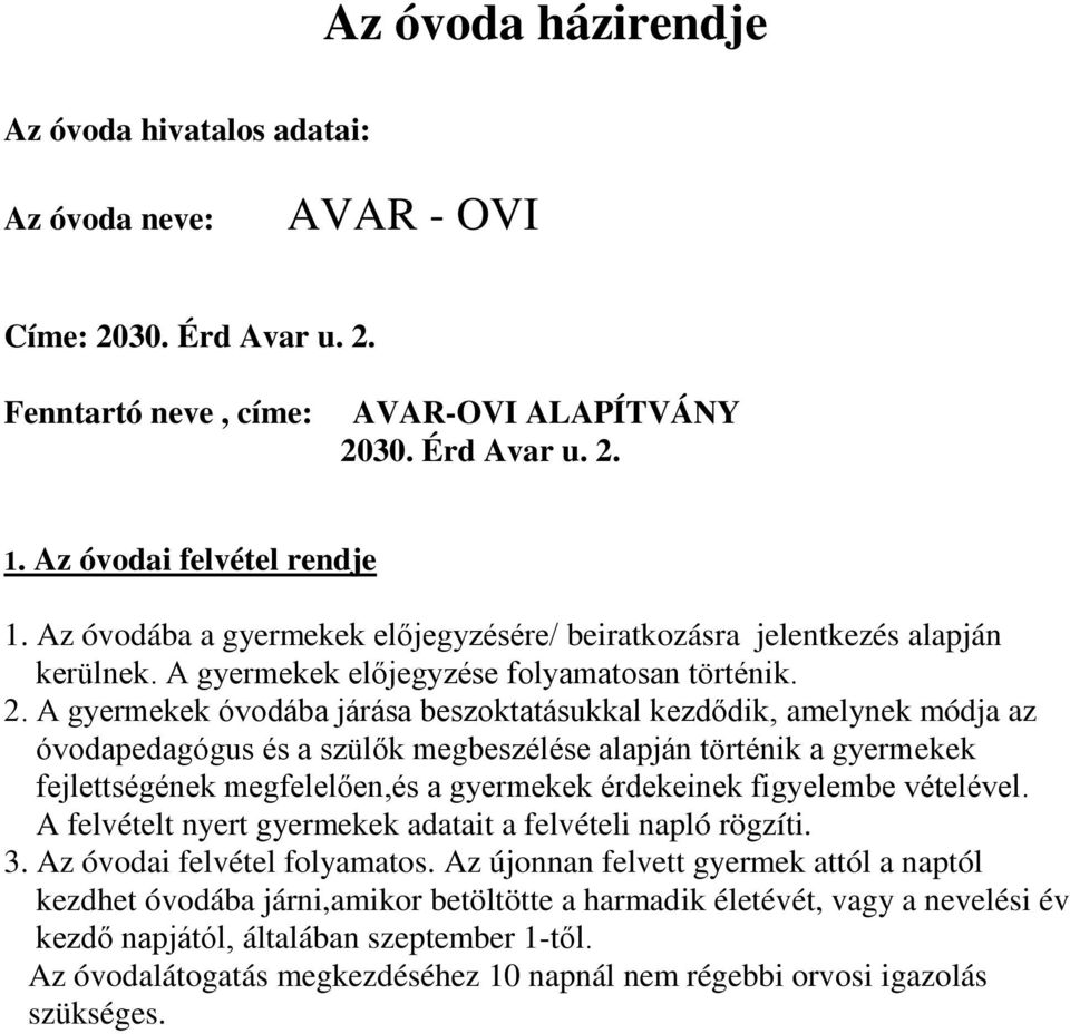 A gyermekek óvodába járása beszoktatásukkal kezdődik, amelynek módja az óvodapedagógus és a szülők megbeszélése alapján történik a gyermekek fejlettségének megfelelően,és a gyermekek érdekeinek