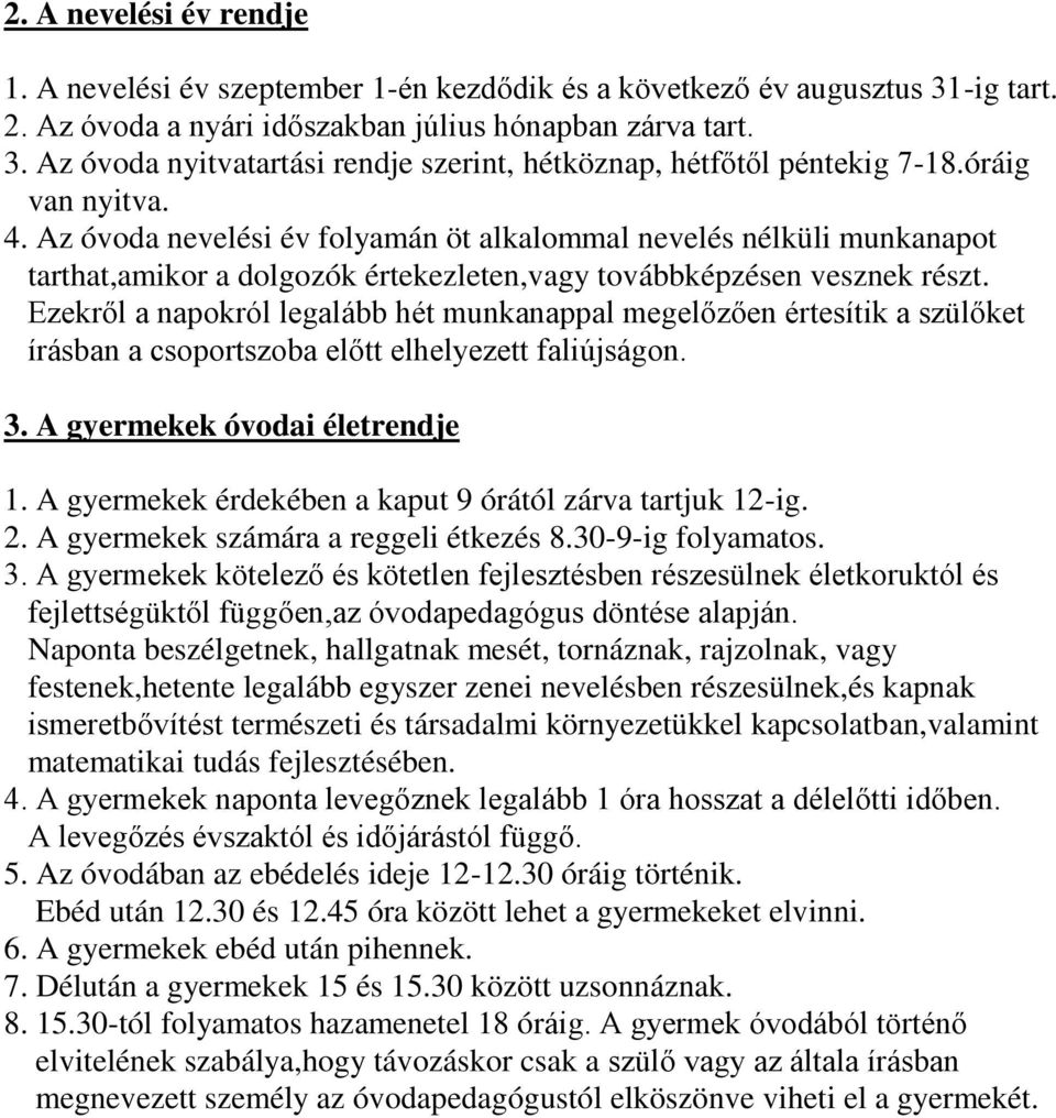 Ezekről a napokról legalább hét munkanappal megelőzően értesítik a szülőket írásban a csoportszoba előtt elhelyezett faliújságon. 3. A gyermekek óvodai életrendje 1.