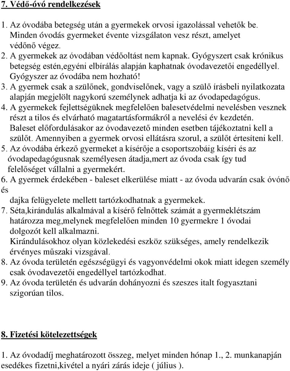 A gyermek csak a szülőnek, gondviselőnek, vagy a szülő írásbeli nyilatkozata alapján megjelölt nagykorú személynek adhatja ki az óvodapedagógus. 4.