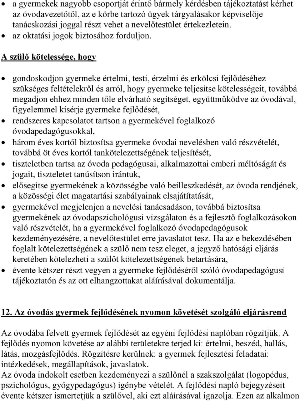 A szülő kötelessége, hogy gondoskodjon gyermeke értelmi, testi, érzelmi és erkölcsi fejlődéséhez szükséges feltételekről és arról, hogy gyermeke teljesítse kötelességeit, továbbá megadjon ehhez