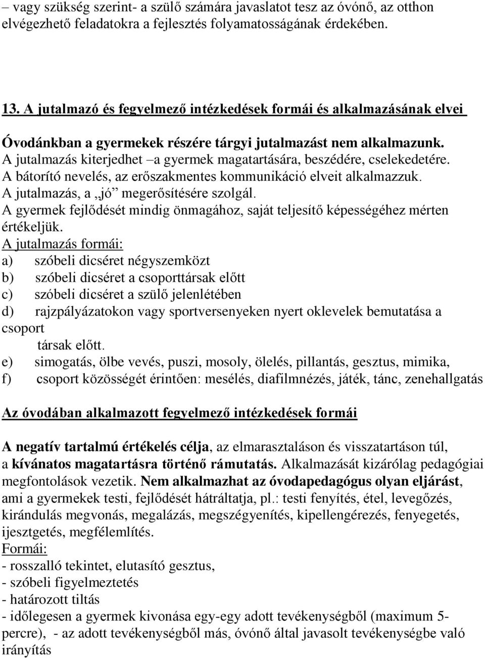 A jutalmazás kiterjedhet a gyermek magatartására, beszédére, cselekedetére. A bátorító nevelés, az erőszakmentes kommunikáció elveit alkalmazzuk. A jutalmazás, a jó megerősítésére szolgál.