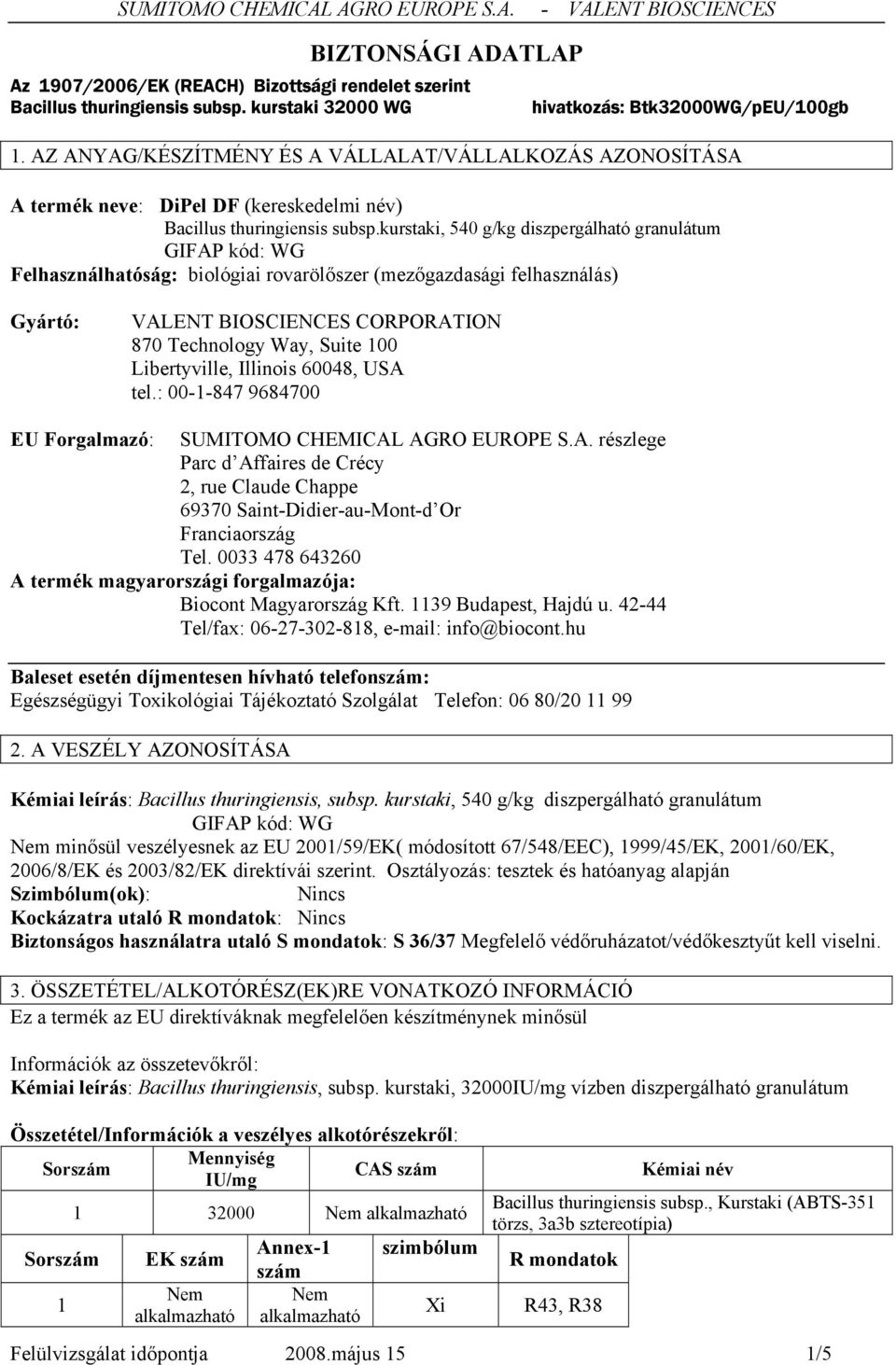 Libertyville, Illinois 60048, USA tel.: 00-1-847 9684700 EU Forgalmazó: SUMITOMO CHEMICAL AGRO EUROPE S.A. részlege Parc d Affaires de Crécy 2, rue Claude Chappe 69370 Saint-Didier-au-Mont-d Or Franciaország Tel.