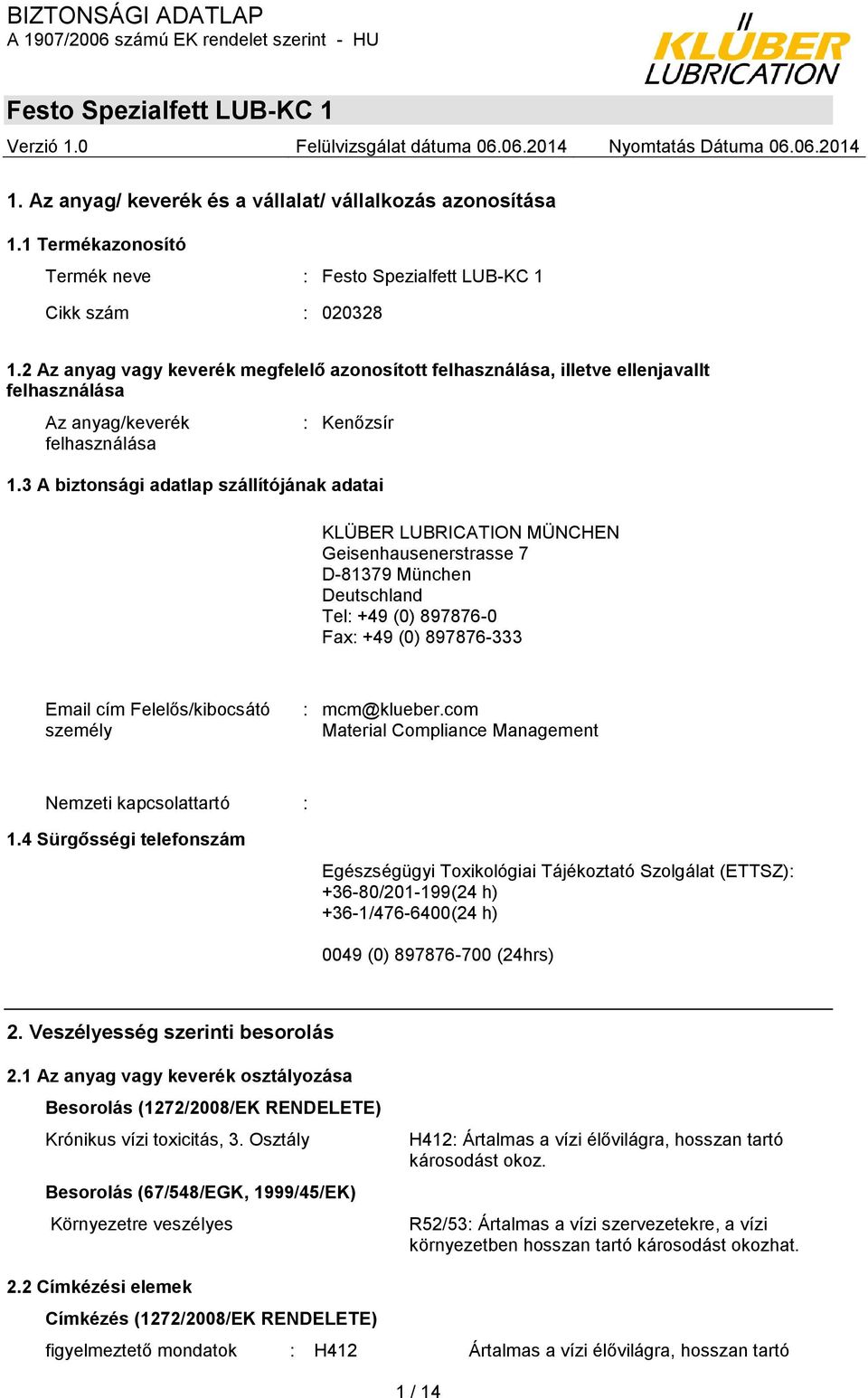 3 A biztonsági adatlap szállítójának adatai KLÜBER LUBRICATION MÜNCHEN Geisenhausenerstrasse 7 D-81379 München Deutschland Tel: +49 (0) 897876-0 Fax: +49 (0) 897876-333 Email cím Felelős/kibocsátó