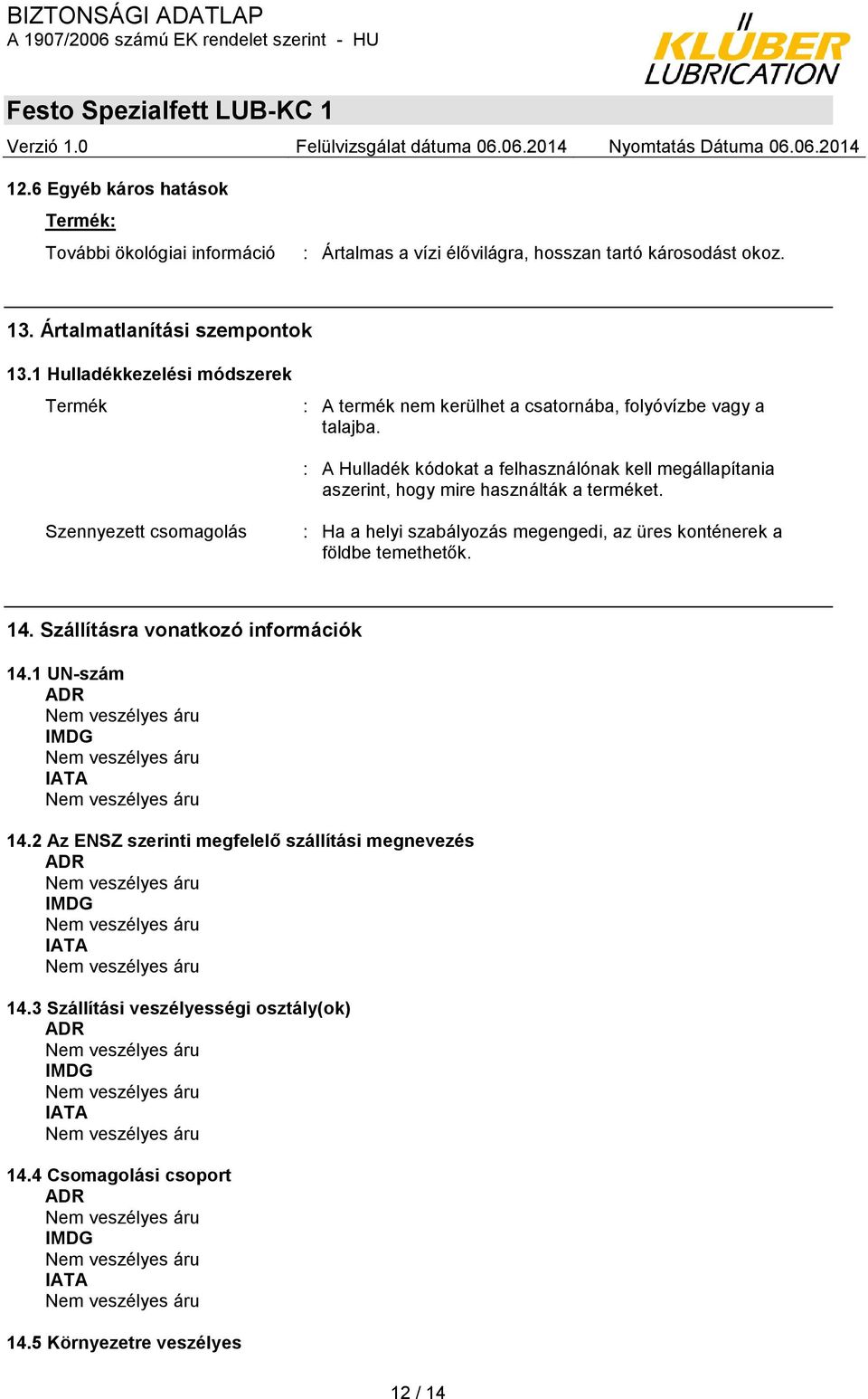 : A Hulladék kódokat a felhasználónak kell megállapítania aszerint, hogy mire használták a terméket.