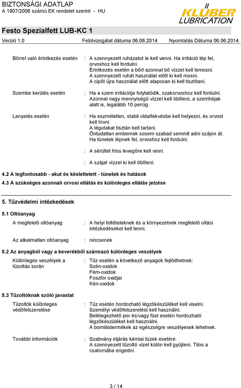 : Ha a szem irritációja folytatódik, szakorvoshoz kell fordulni. Azonnal nagy mennyiségű vízzel kell öblíteni, a szemhéjak alatt is, legalább 10 percig.