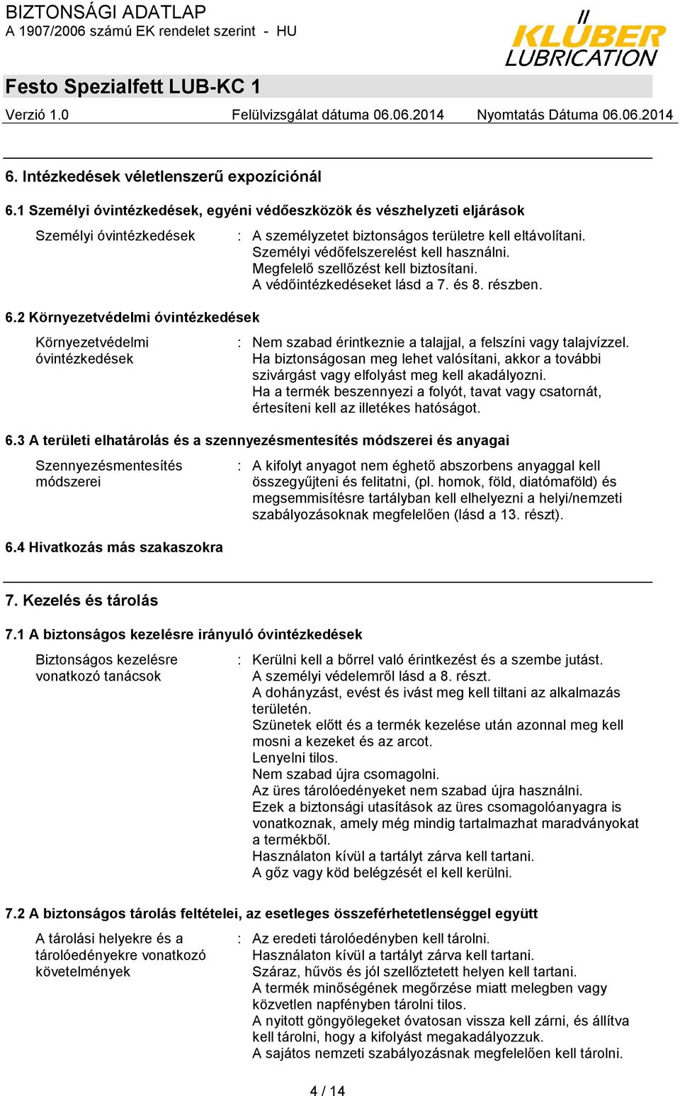 Megfelelő szellőzést kell biztosítani. A védőintézkedéseket lásd a 7. és 8. részben. : Nem szabad érintkeznie a talajjal, a felszíni vagy talajvízzel.