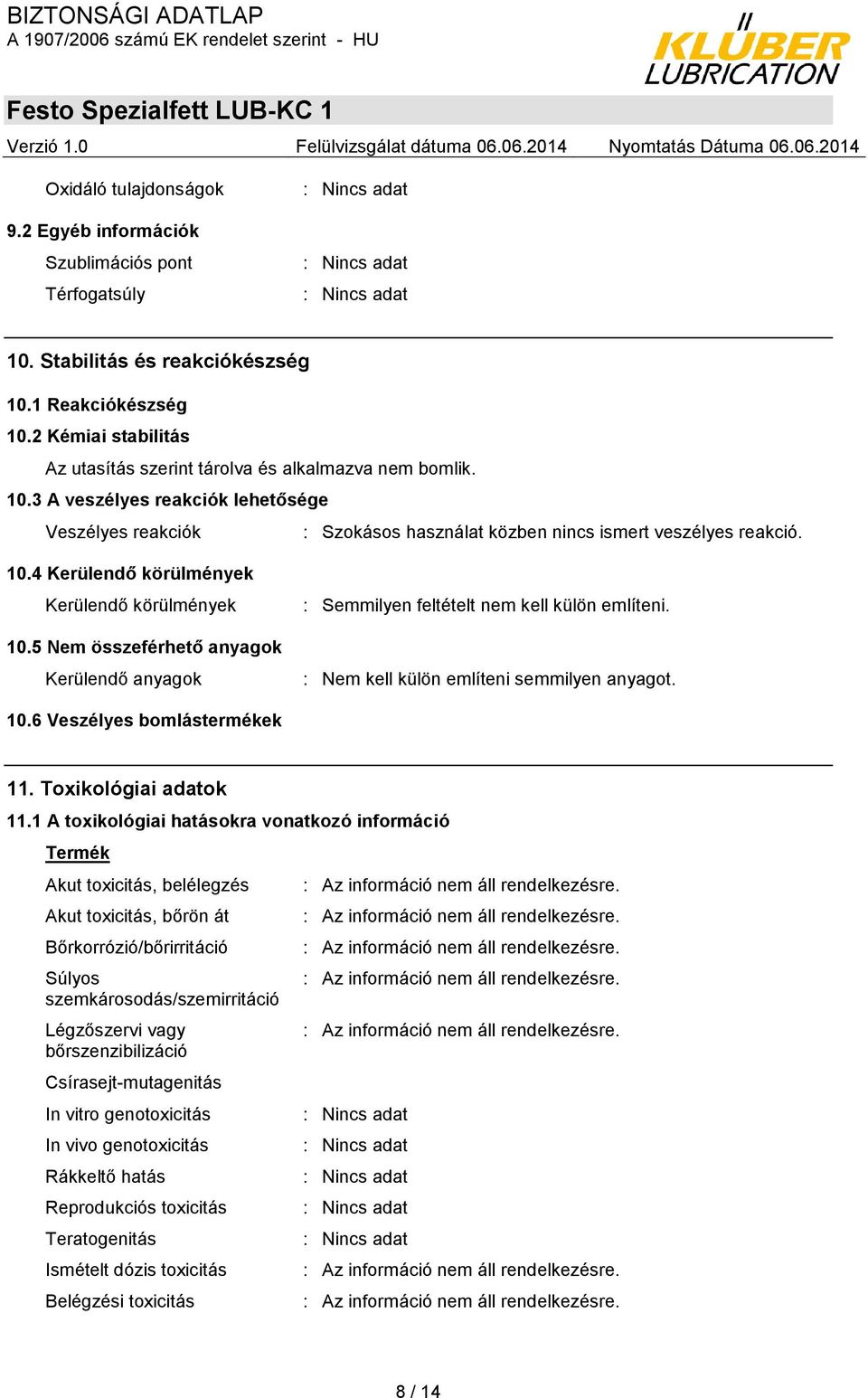 5 Nem összeférhető anyagok Kerülendő anyagok : Semmilyen feltételt nem kell külön említeni. : Nem kell külön említeni semmilyen anyagot. 10.6 Veszélyes bomlástermékek 11. Toxikológiai adatok 11.