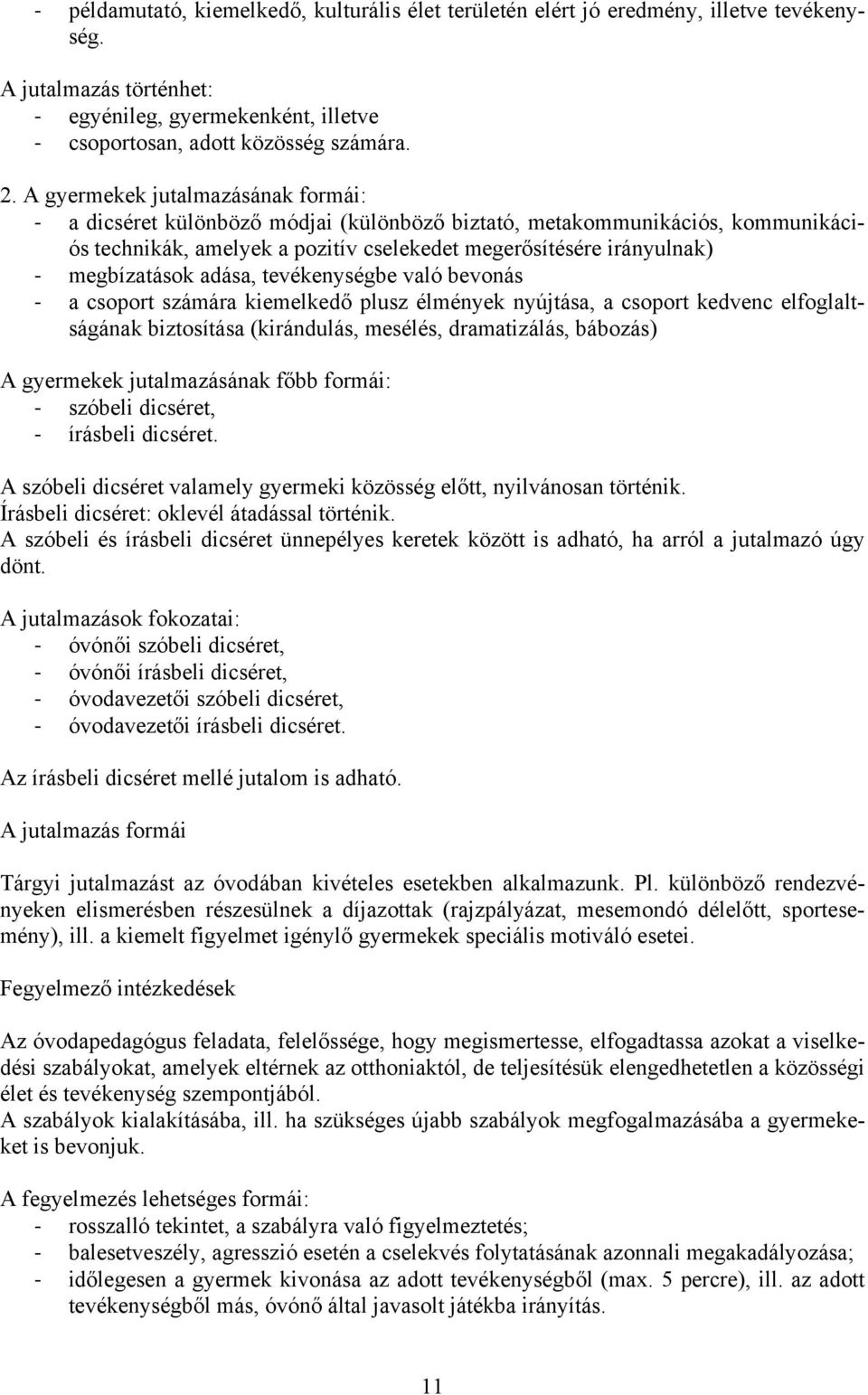 adása, tevékenységbe való bevonás a csoport számára kiemelkedő plusz élmények nyújtása, a csoport kedvenc elfoglaltságának biztosítása (kirándulás, mesélés, dramatizálás, bábozás) A gyermekek