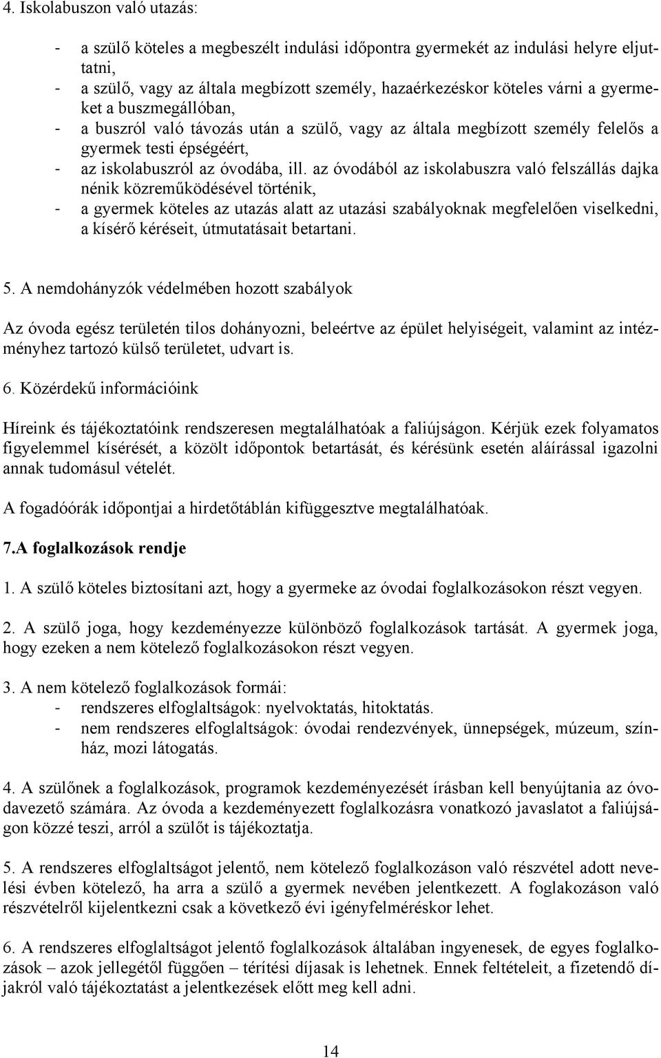 az óvodából az iskolabuszra való felszállás dajka nénik közreműködésével történik, a gyermek köteles az utazás alatt az utazási szabályoknak megfelelően viselkedni, a kísérő kéréseit, útmutatásait