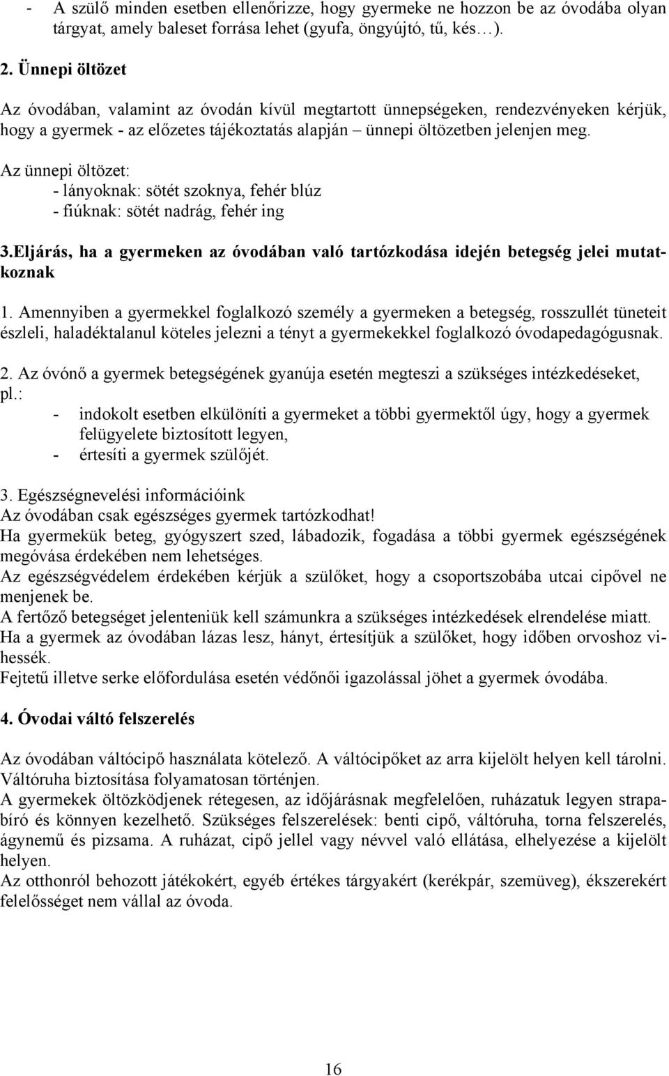 Az ünnepi öltözet: - lányoknak: sötét szoknya, fehér blúz - fiúknak: sötét nadrág, fehér ing 3.Eljárás, ha a gyermeken az óvodában való tartózkodása idején betegség jelei mutatkoznak 1.