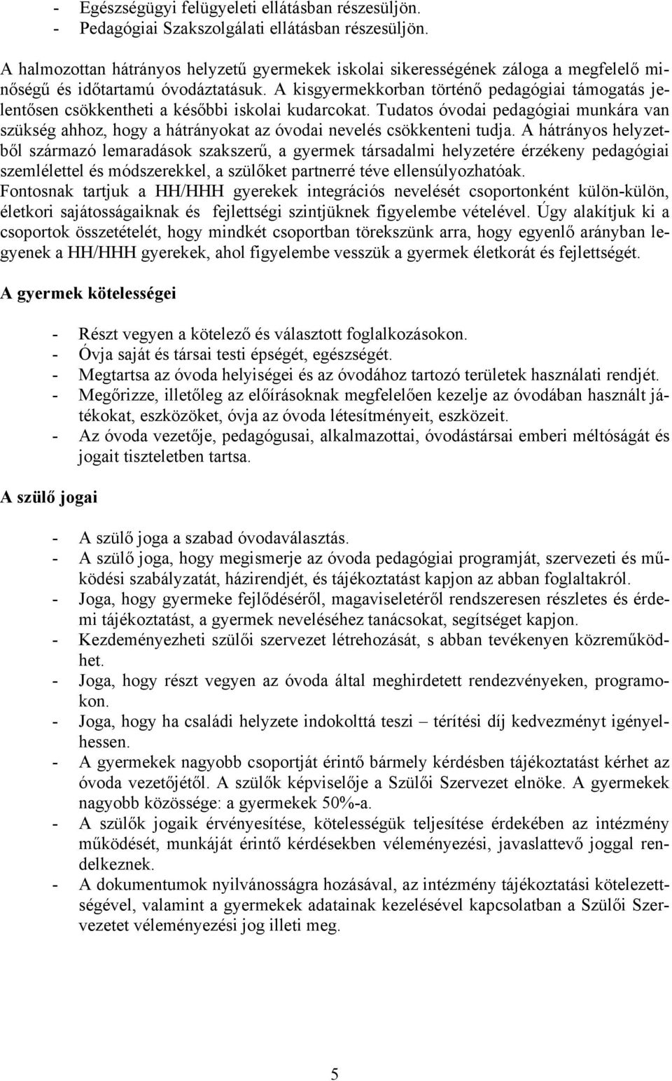 A kisgyermekkorban történő pedagógiai támogatás jelentősen csökkentheti a későbbi iskolai kudarcokat.