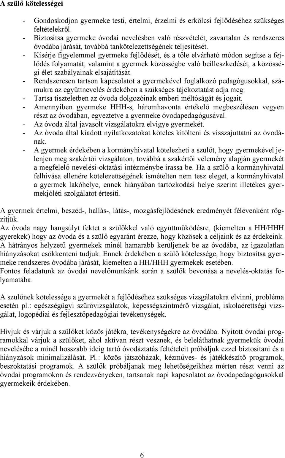 - Kísérje figyelemmel gyermeke fejlődését, és a tőle elvárható módon segítse a fejlődés folyamatát, valamint a gyermek közösségbe való beilleszkedését, a közösségi élet szabályainak elsajátítását.