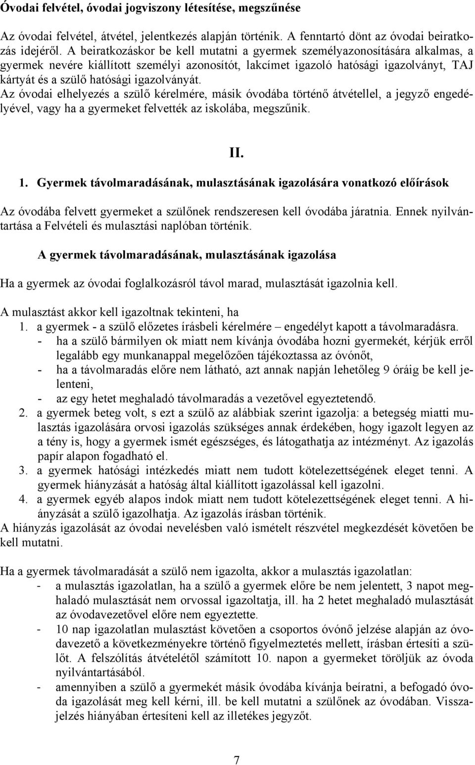 igazolványát. Az óvodai elhelyezés a szülő kérelmére, másik óvodába történő átvétellel, a jegyző engedélyével, vagy ha a gyermeket felvették az iskolába, megszűnik. II. 1.